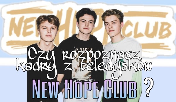 Czy rozpoznasz kadry z teledysków New Hope Club ?