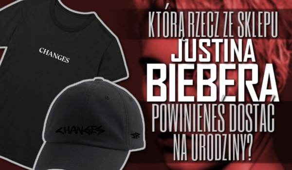 Którą rzecz ze sklepu Justina Biebera powinieneś dostać na urodziny?