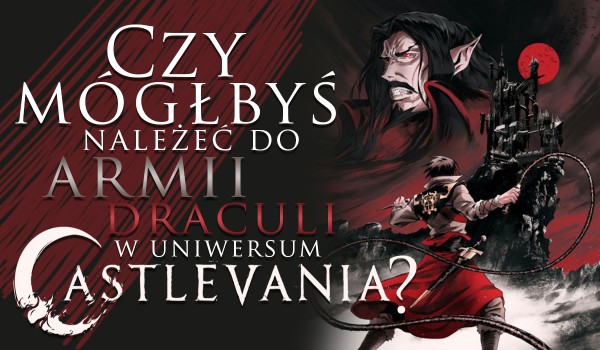 Czy mógłbyś należeć do armii Draculi w uniwersum „Castlevania”?