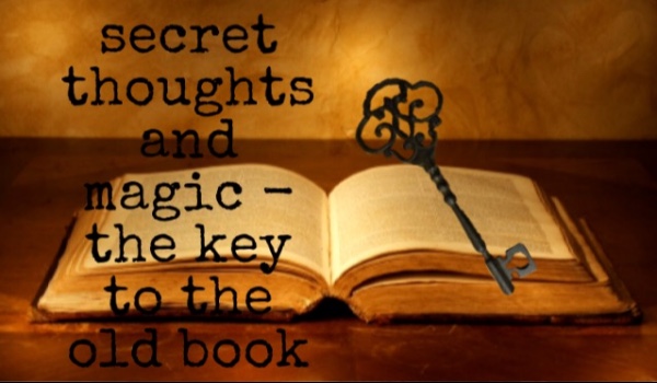 Secret thoughts and magic- the key to the old book