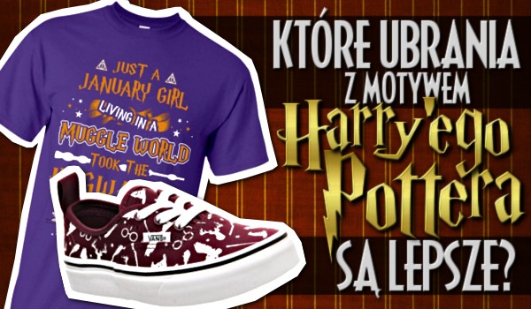 Które ubrania z motywem Harry’ego Pottera są lepsze? – Głosowanie