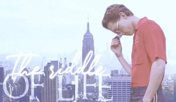 The riddle of my life~ część 4