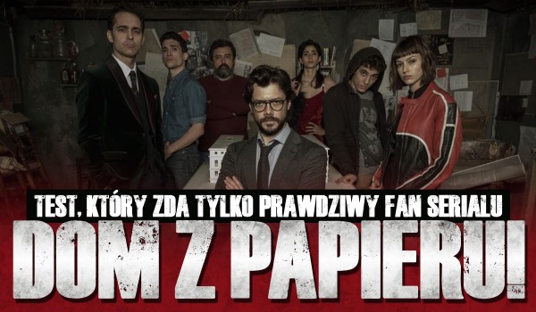 Test, który zda tylko prawdziwy fan serialu „Dom z Papieru”!