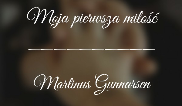 Pierwsza miłość- Martinus Gunnarsen #1