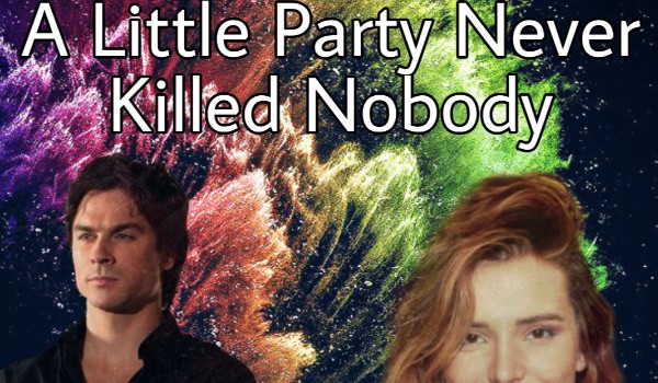 A Little Party Never Killed Nobody — One Shot