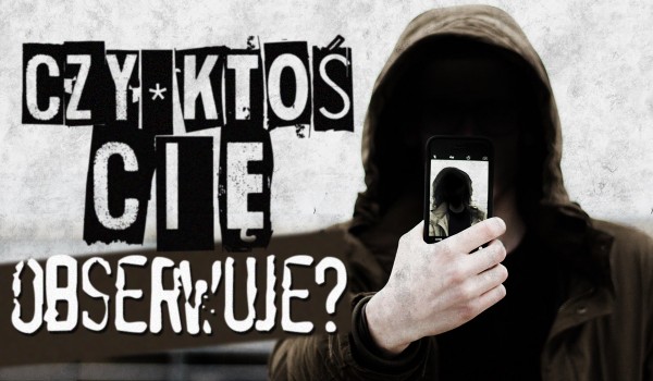 Czy ktoś Cię obserwuje?
