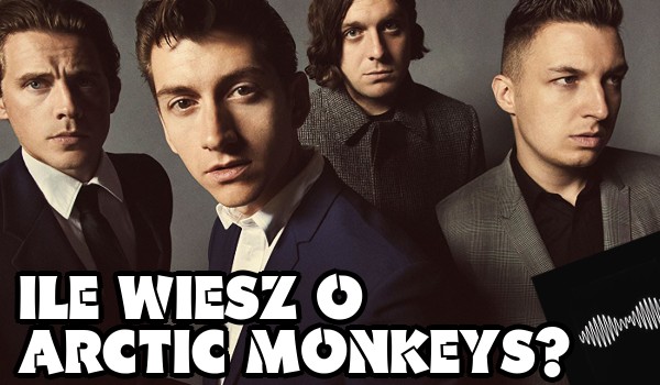 Ile wiesz o Arctic Monkeys?