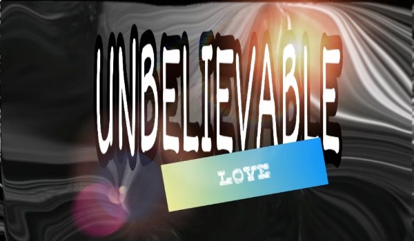Unbelievable love #3