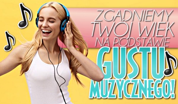 Zgadniemy Twój wiek na podstawie Twojego gustu muzycznego!