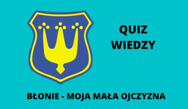 BŁONIE – MOJA MAŁA OJCZYZNA
