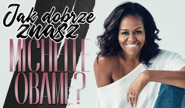 Jak dobrze znasz Michelle Obamę?