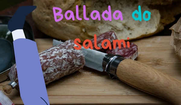 Ballady idiotuw – ballada do salami