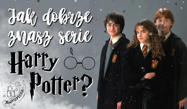 Czy dobrze znasz serię,, Harry Potter”??
