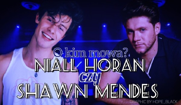 Niall Horan czy Shawn Mendes?  – O kim mowa?
