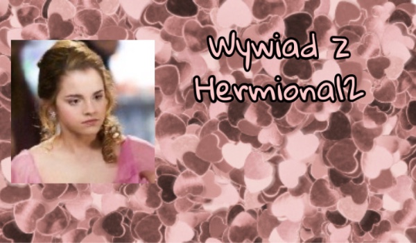 Wywiad z Hermiona12