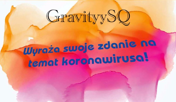 GravityySQ wyraża swoje zdanie na temat koronawirusa!