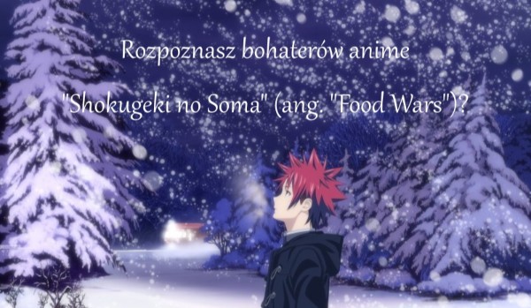 Rozpoznasz bohaterów anime „Shokugeki no Soma” (ang. „Food Wars”)? Część 2