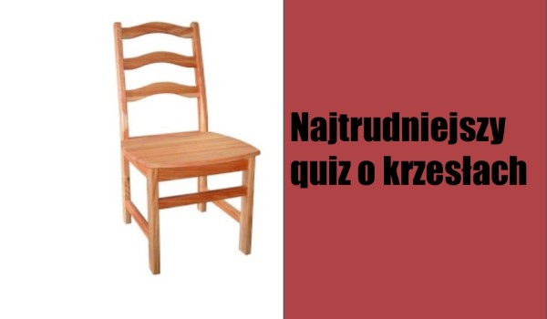 Najtrudniejszy quiz o krzesłach