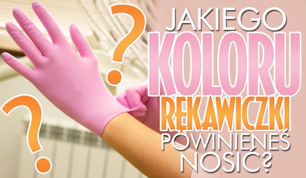 Jakiego koloru rękawiczki jednorazowe powinieneś nosić podczas pandemii koronawirusa?