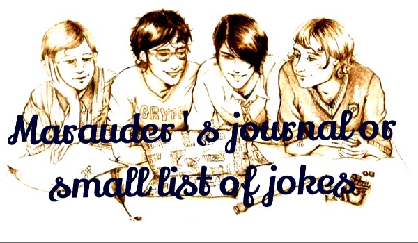 Marauder’s journal or small list of jokes #1