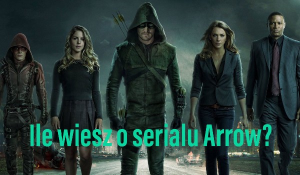Ile wiesz o serialu Arrow