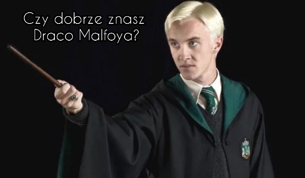 Czy dobrze znasz Draco Malfoya?
