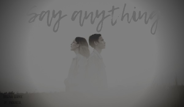 Say anything… – One Shot