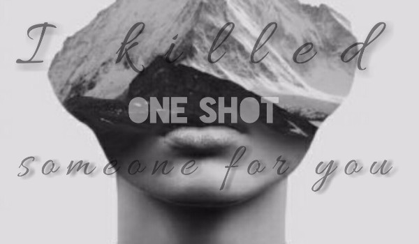 I killed someone for you ~ One Shot