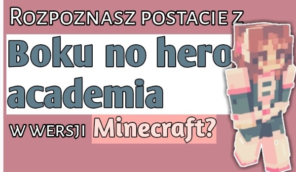 Rozpoznasz postacie z Boku no hero academia jako skiny z Minecrafta?