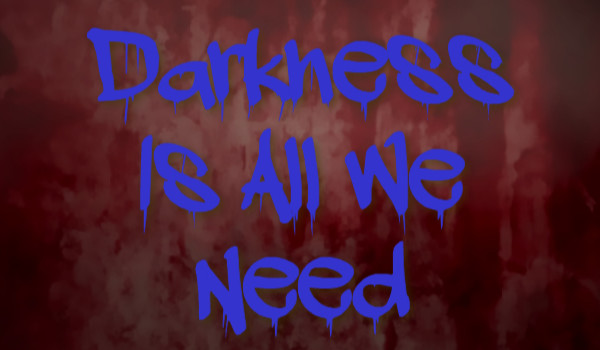 Darkness Is All We Need ~ 01 ~ Not Alone