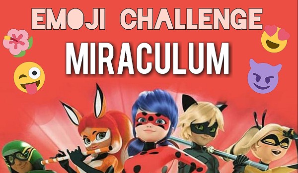 Emoji challenge – miraculum!