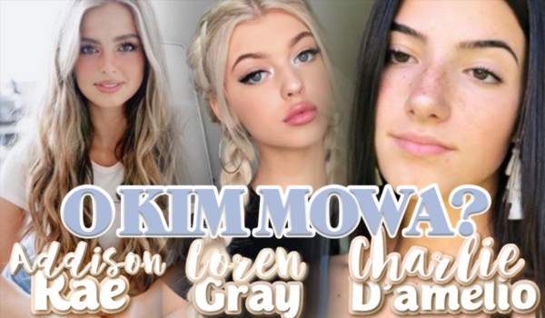 O kim mowa? Adisson Rae, Loren Gray, czy Charlie D’amelio?