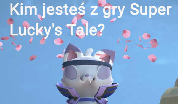 Kim jesteś z gry Super Lucky’s Tale?