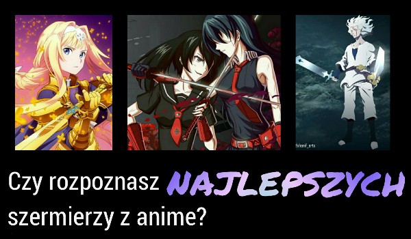 Czy rozpoznasz najlepszych szermierzy z anime?