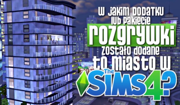 W jakim dodatku lub pakiecie rozgrywki zostało dodane te miasto w The Sims 4?