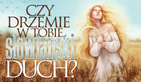 Czy drzemie w Tobie słowiański duch?