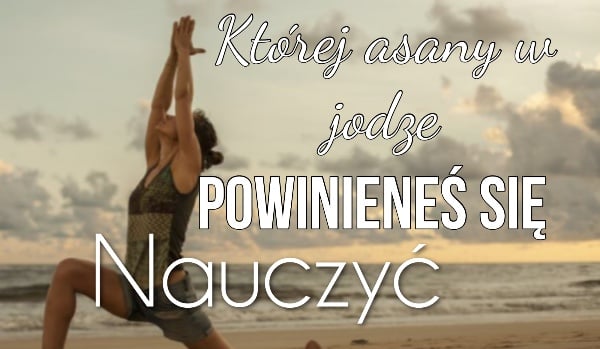 Której asany w jodze powinieneś się nauczyć?