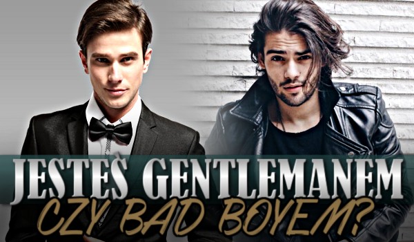 Jesteś gentlemanem czy bad boyem?