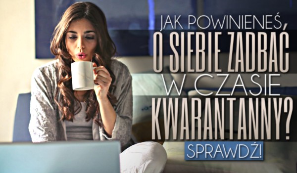 Jak powinieneś o siebie zadbać w czasie kwarantanny? Zdrapka!