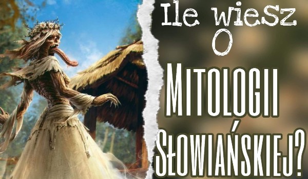 Ile wiesz o mitologii słowiańskiej?
