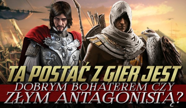 Ta postać z gier jest dobrym bohaterem czy złym antagonistą?