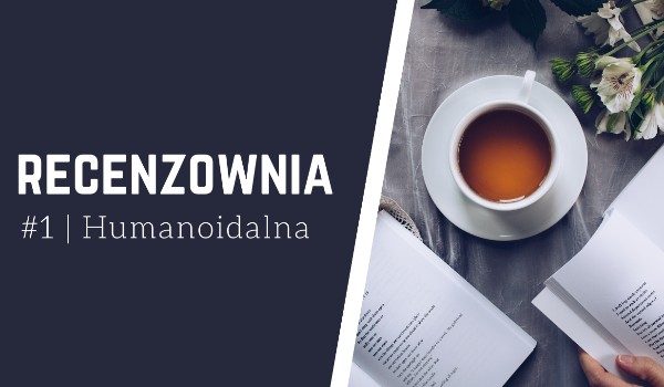 #1 | Humanoidalna – WolficzkowyDemonXD