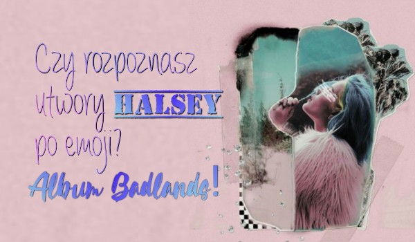 Czy rozpoznasz utwory Halsey po emoji? Album Badlands!
