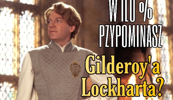W ilu procentach przypominasz Gilderoy’a Lockharta?