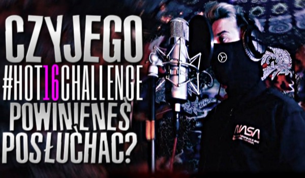 Czyjego Hot16Challenge powinieneś posłuchać?