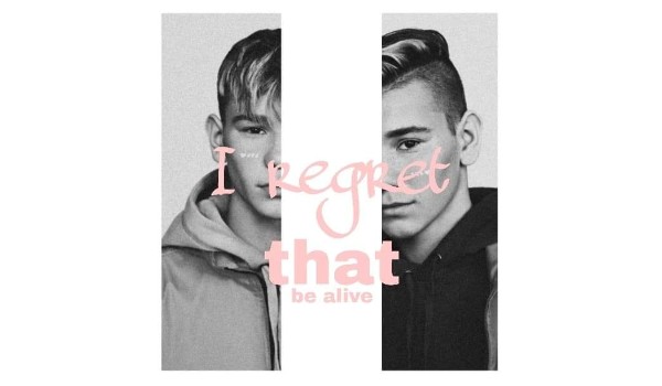 I regret that be alive – #3