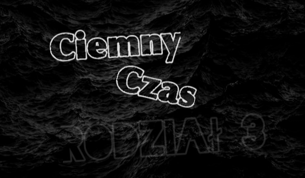 Ciemny Czas | Rozdział 3