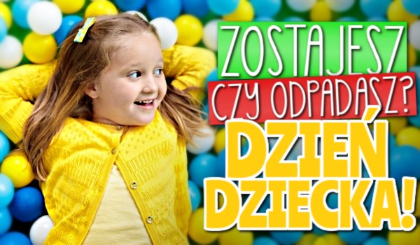 Zostajesz czy odpadasz? – Dzień Dziecka!