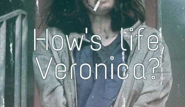 How’s life, Veronica? • One Shot