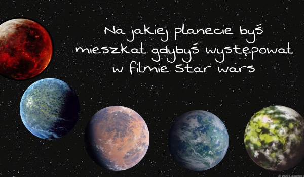 Na jakiej planecie byś mieszkał gdybyś występował w filmie Star Wars